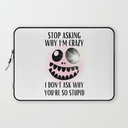 Stop Asking Why Im Crazy Laptop Sleeve
