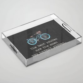 The Best Routes Are The Ones You Haven't Ridden - bike cyclist cycle quote motto Acrylic Tray