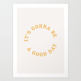 It's gonna be a good day Art Print