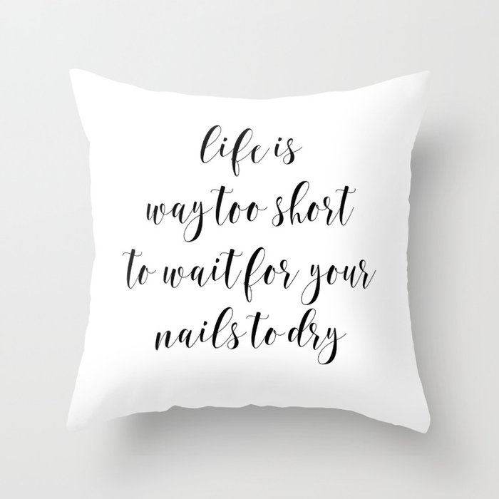 Life is Way too Short to Wait for Your Nails to Dry by J.Avery Design Throw Pillow