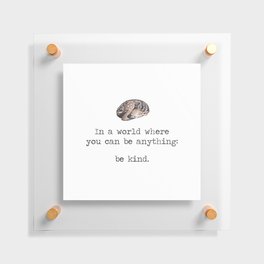In A World Where You Can Be Anything Be Kind Deer  Floating Acrylic Print