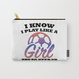 Funny I Know I Play Like A Girl Try To Keep Up Soccer Player T-Shirt  Carry-All Pouch