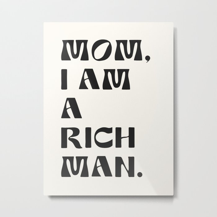 mom, I am a rich man. Metal Print