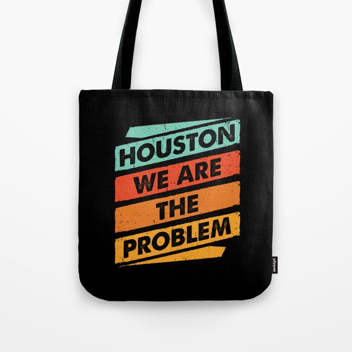 houston we are the problem Tote Bag