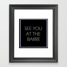 see you at the barre Framed Art Print