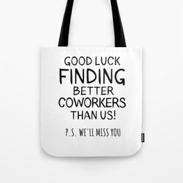 Good Luck Finding Coworkers Better Than Us Tote Bag