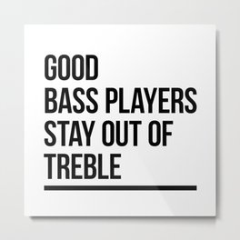 good bass players stay out of treble Metal Print | Giftforbassplayer, Bassplayertee, Bassistsayings, Bassplayerquote, Bassguitaristquote, Bassistgift, Bassistquote, Bassplayer, Bassplayermug, Bassplayerposter 