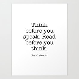 Think before you speak. Read before you think. Art Print