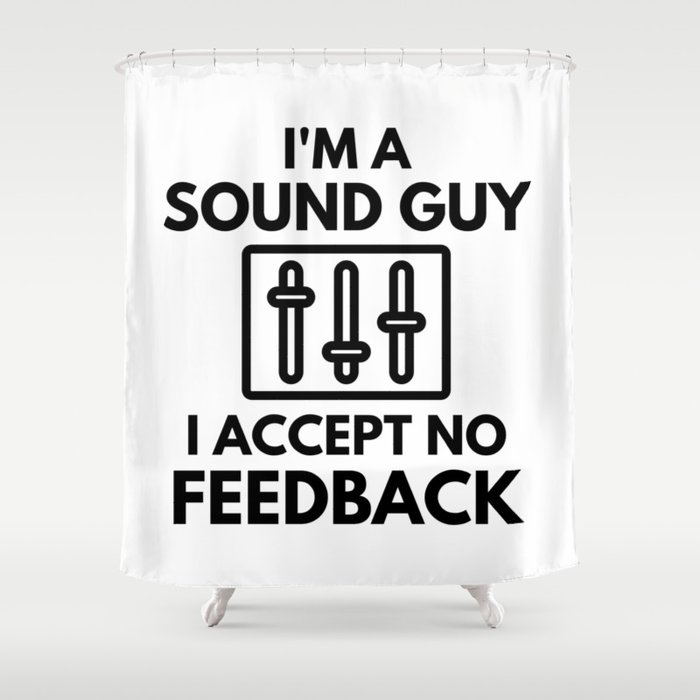 I'm A Sound Guy I Accept No Feedback Audio Engineer Humor Shower Curtain