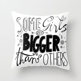 Some Girls are BIGGER than Others Throw Pillow