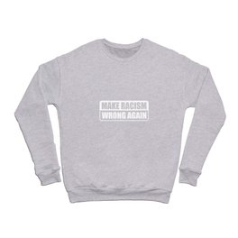 Make Racism Wrong Again Gift Crewneck Sweatshirt