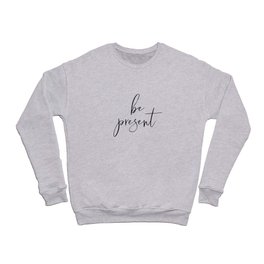 Be Present Crewneck Sweatshirt