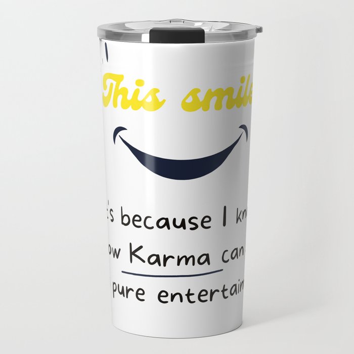This smile ? It's because I know how Karma can be  a pure entertaiment Travel Mug