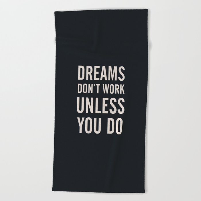 Dreams don't work unless You Do. Quote typography, to inspire, motivate, boost, overcome difficulty Beach Towel