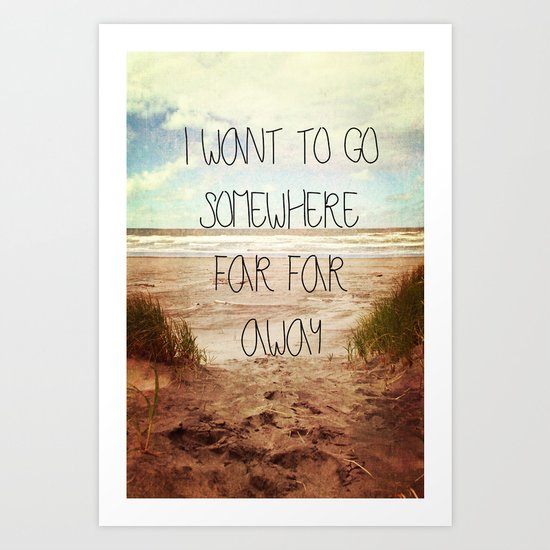I want to go somewhere far far away Art Print