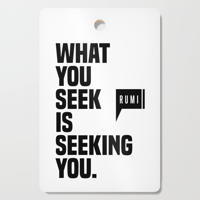 What You Seek Is Seeking You - Rumi Quote - Literature - Typography Print 1 Cutting Board