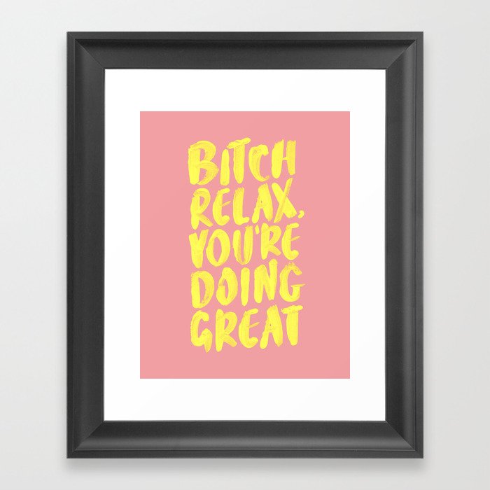Bitch Relax You're Doing Great Framed Art Print