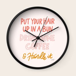 Put Your Hair Up, Drink Some Coffee & Handle It Wall Clock