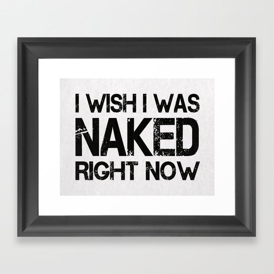I wish i was naked right now Framed Art Print