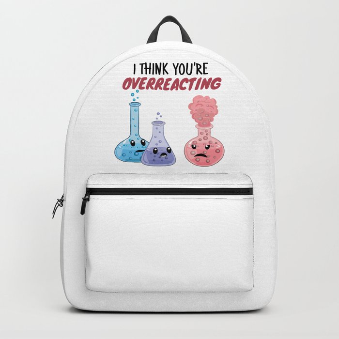 I Think You're Overreacting - Funny Chemistry Backpack