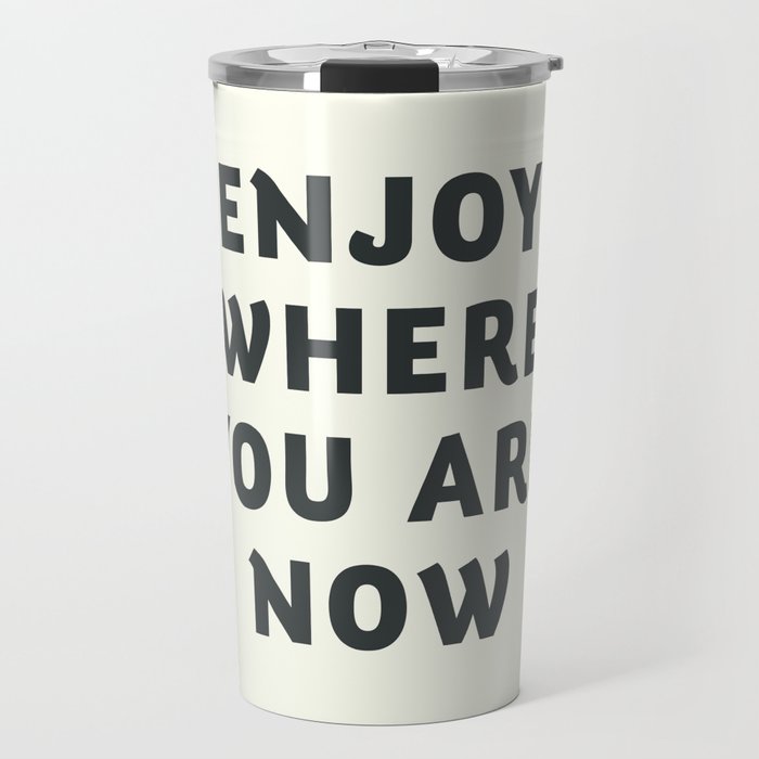 Just enjoy where you are now, wanderlust quote, positive vibes, inspiration, motivational, be happy Travel Mug