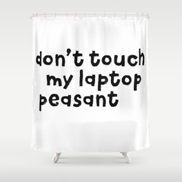 Don't Touch My Laptop Peasant Shower Curtain