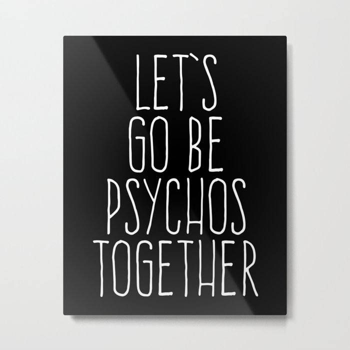 Let's Be Psychos Funny Quote Metal Print