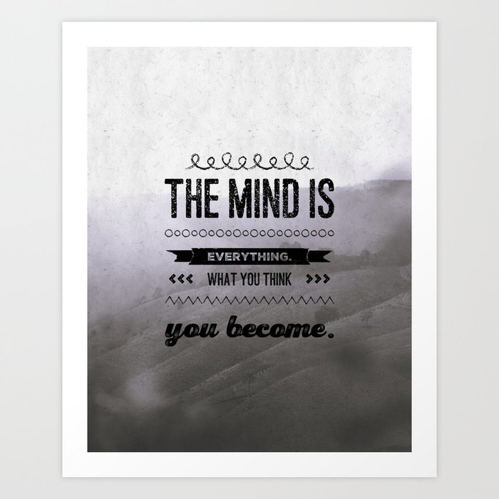 The mind is everything. What you think you become. Art Print