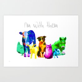 I'm With Them - Animal Rights - Vegan for the Animals Art Print