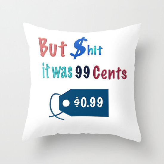 But $hit it was $.099 Throw Pillow