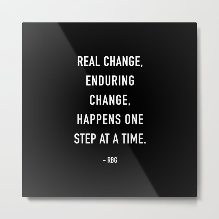 Real Change Enduring Change Happens One Step At A Time, Ruth Bader Ginsburg  Metal Print