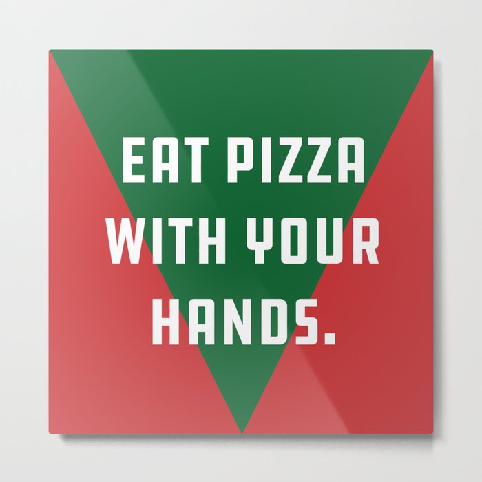 Eat Pizza With Your Hands. Metal Print