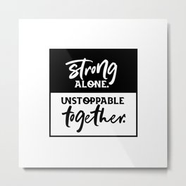 Motivational & Inspirational Quotes - Strong alone. unstoppable together MMS 594 Metal Print