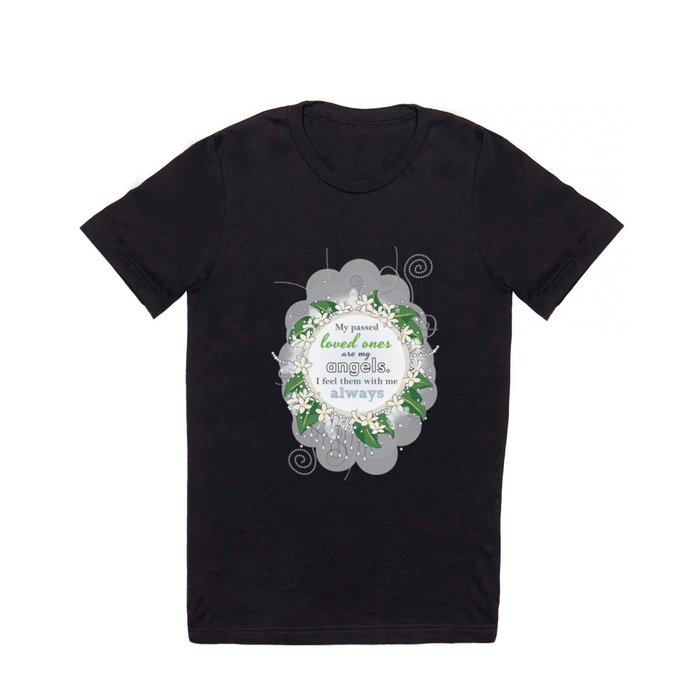 My passed loved ones are my angels. I feel them with me always - Affirmation T Shirt
