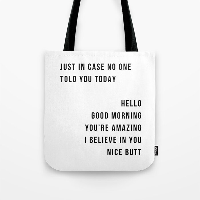 Just In Case No One Told You Today Hello Good Morning You're Amazing I Belive In You Nice Butt Minimal Tote Bag