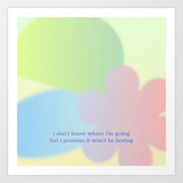 i don't know where I'm going but I promise it wont be boring Art Print
