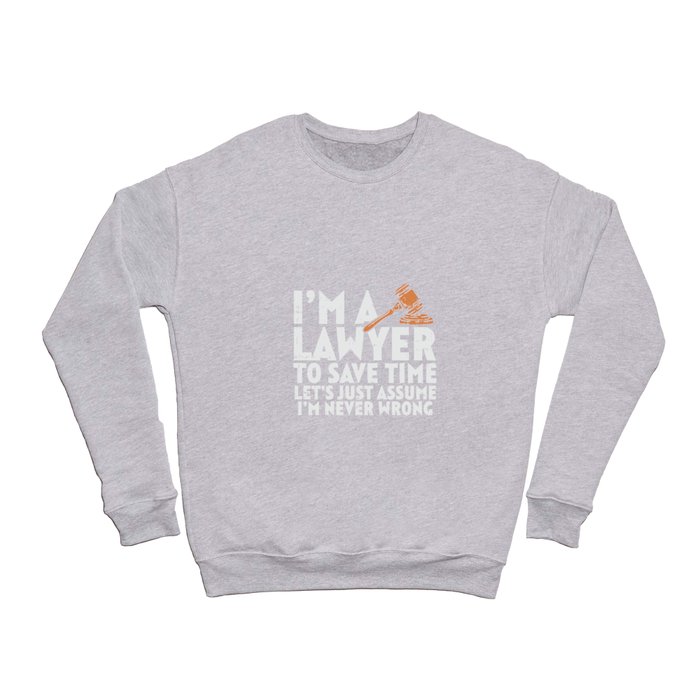 I'm A Lawyer To Save Time Lets Just Assume I'm Always Right Crewneck Sweatshirt