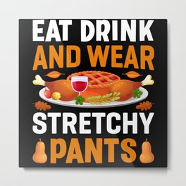 Eat drink and wear stretchy pants Metal Print