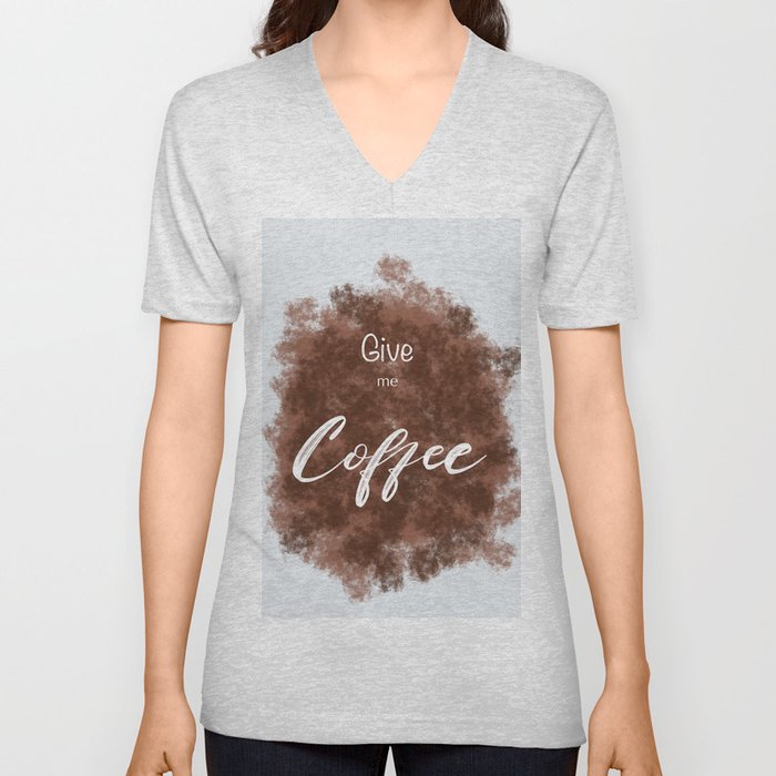 Give me Coffee V Neck T Shirt