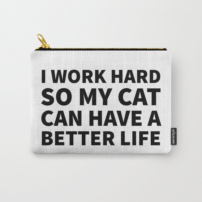 I Work Hard So My Cat Can Have a Better Life Carry-All Pouch