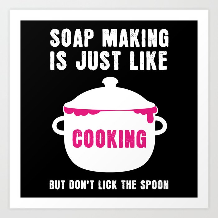 Soap Making Just Like Cooking Soap Art Print