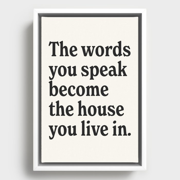 The words you speak become the house you live in. Framed Canvas