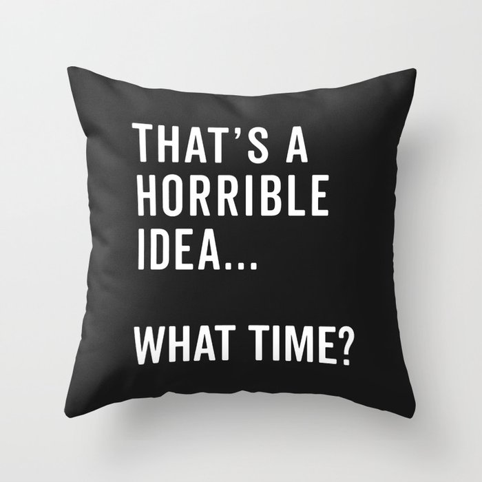 A Horrible Idea What Time Funny Sarcastic Quote Throw Pillow