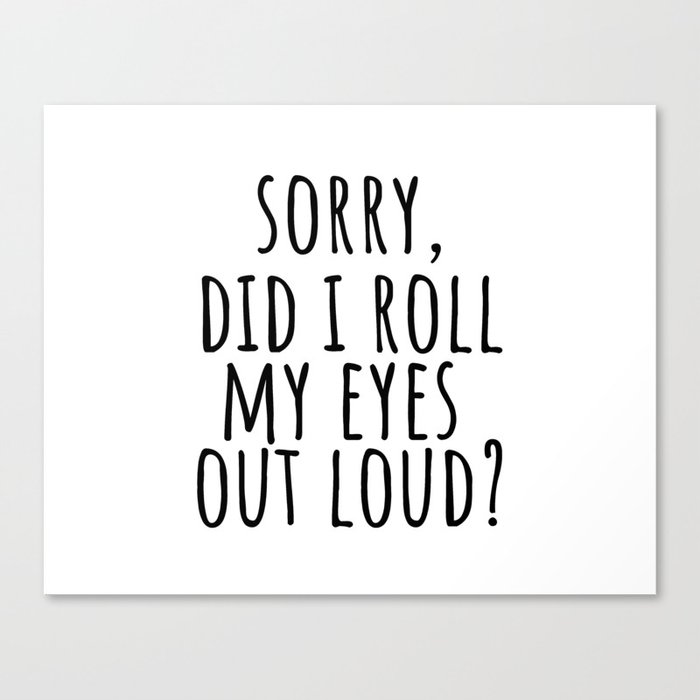 Sorry Did I Roll My Eyes Out Loud Canvas Print