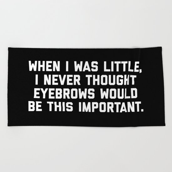 Eyebrows Are Important Funny Quote Beach Towel