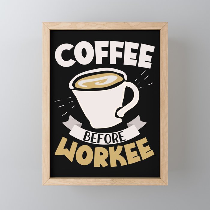 Coffee Before Workee Caffeine Drinker Caffeinated Framed Mini Art Print