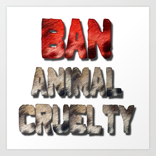 Ban Animal Cruelty Art Print
