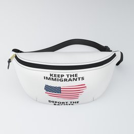 KEEP THE IMMIGRANTS DEPORT THE RACISTS Fanny Pack