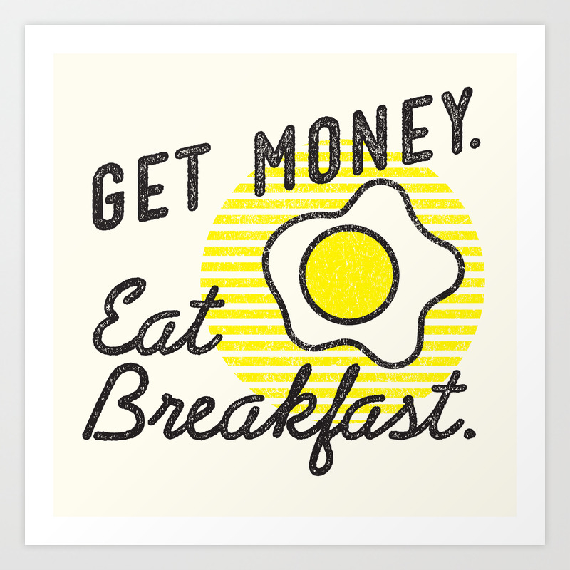 Get Money Eat Breakfast Art Print - 
