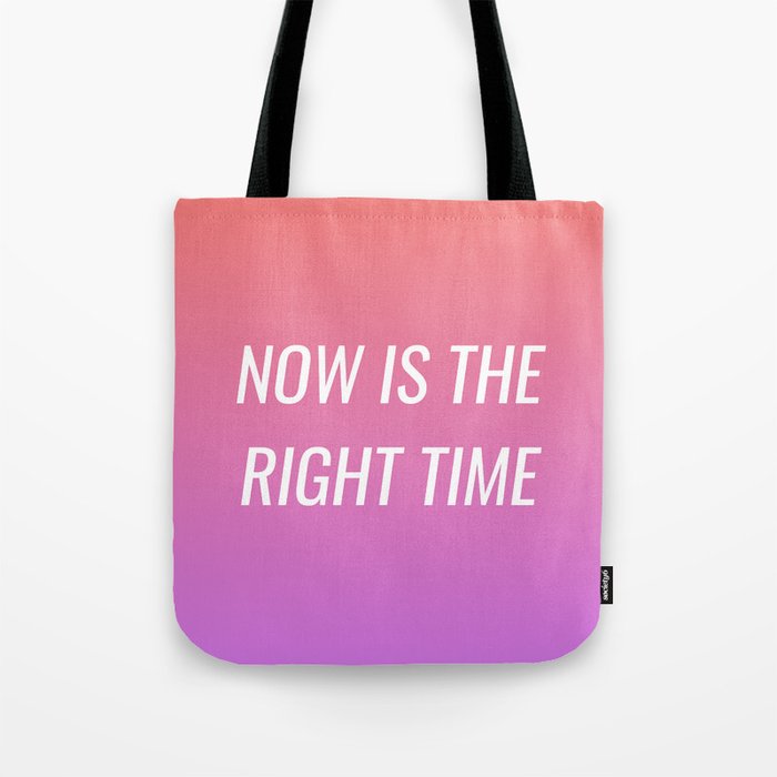 Now is the right time Tote Bag